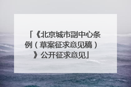 《北京城市副中心条例（草案征求意见稿）》公开征求意见