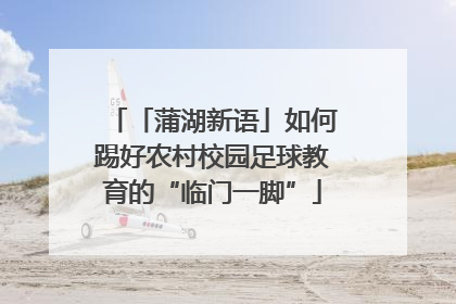 「蒲湖新语」如何踢好农村校园足球教育的“临门一脚”