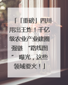 「重磅」四川甩出王炸！千亿级农业产业建圈强链 “路线图” 曝光，这些领域要火！