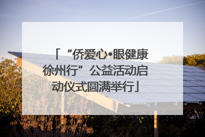 “侨爱心•眼健康徐州行”公益活动启动仪式圆满举行