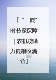 “三夏”时节探保障｜农机贷助力夏粮收满仓