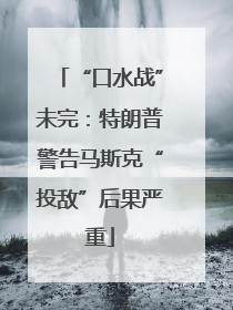 “口水战”未完：特朗普警告马斯克“投敌”后果严重