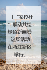 “家校社”联动共绘绿色新画卷 这场活动在两江新区举行