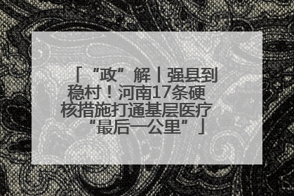 “政”解丨强县到稳村！河南17条硬核措施打通基层医疗“最后一公里”