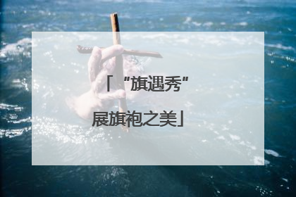 “旗遇秀”展旗袍之美