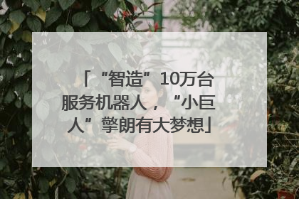 “智造”10万台服务机器人，“小巨人”擎朗有大梦想