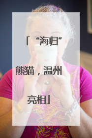 “海归”熊猫，温州亮相