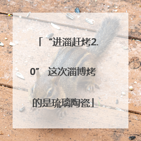 “进淄赶烤2.0” 这次淄博烤的是琉璃陶瓷