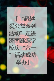 “超越·爱公益系列活动”走进济南泺源学校庆“六一”活动成功举办