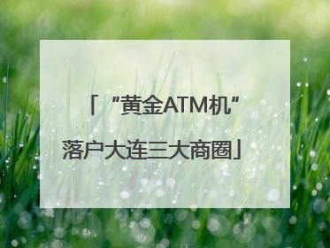 “黄金ATM机”落户大连三大商圈