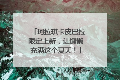 珂拉琪卡皮巴拉限定上新，让慵懒充满这个夏天！