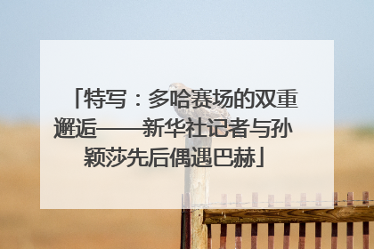 特写：多哈赛场的双重邂逅——新华社记者与孙颖莎先后偶遇巴赫