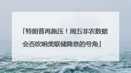 特朗普再施压！周五非农数据会否吹响美联储降息的号角