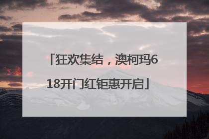 狂欢集结，澳柯玛618开门红钜惠开启