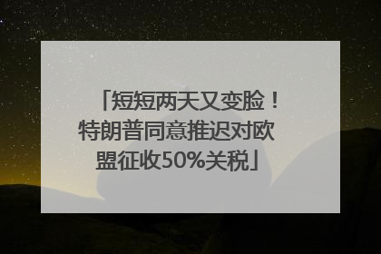 短短两天又变脸！特朗普同意推迟对欧盟征收50%关税