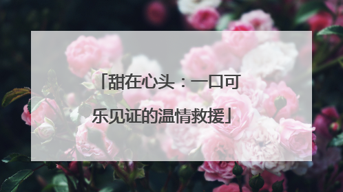 甜在心头：一口可乐见证的温情救援