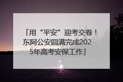 用“平安”迎考交卷！东阿公安圆满完成2025年高考安保工作
