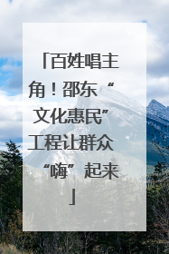 百姓唱主角！邵东“文化惠民”工程让群众“嗨”起来