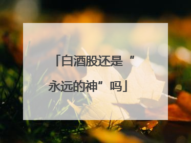 白酒股还是“永远的神”吗