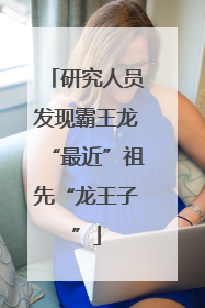 研究人员发现霸王龙“最近”祖先“龙王子”