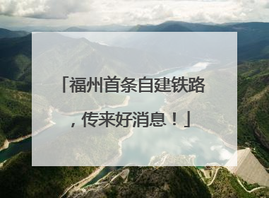 福州首条自建铁路，传来好消息！