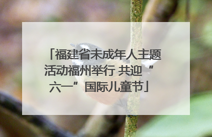 福建省未成年人主题活动福州举行 共迎“六一”国际儿童节