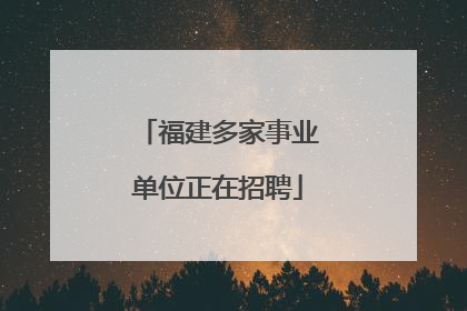 福建多家事业单位正在招聘
