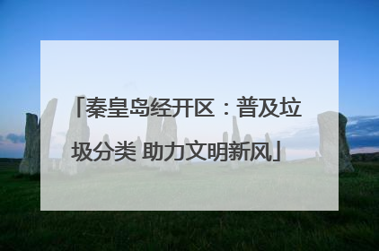 秦皇岛经开区：普及垃圾分类 助力文明新风