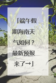 端午假期海南天气如何？最新预报来了→
