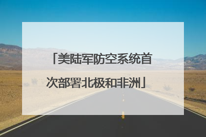 美陆军防空系统首次部署北极和非洲