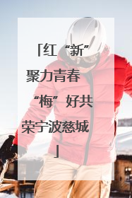 红“新”聚力青春 “梅”好共荣宁波慈城