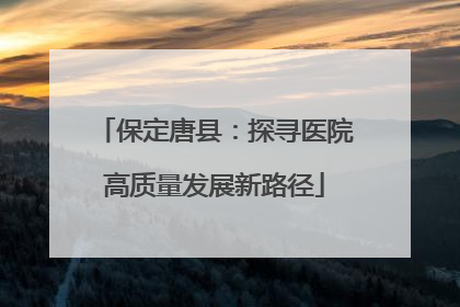 保定唐县：探寻医院高质量发展新路径