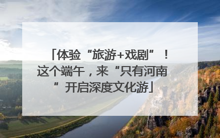 体验“旅游+戏剧”！这个端午，来“只有河南”开启深度文化游