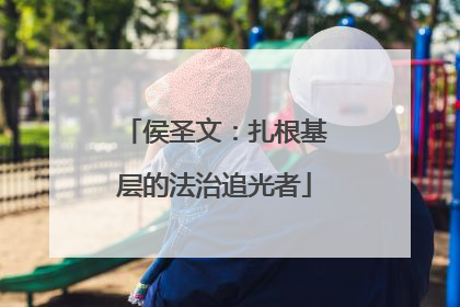 侯圣文：扎根基层的法治追光者