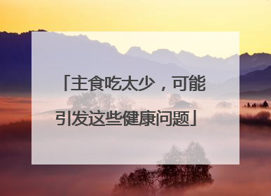 主食吃太少，可能引发这些健康问题