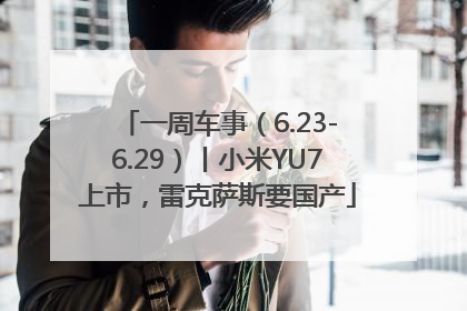 一周车事（6.23-6.29）丨小米YU7上市，雷克萨斯要国产