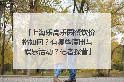 上海乐高乐园餐饮价格如何？有哪些演出与娱乐活动？记者探营