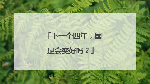 下一个四年，国足会变好吗？