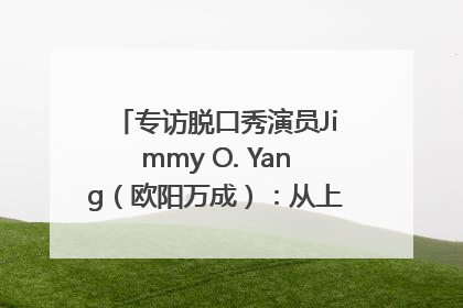 专访脱口秀演员Jimmy O. Yang（欧阳万成）：从上海滩走向国际舞台