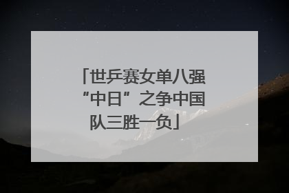 世乒赛女单八强“中日”之争中国队三胜一负