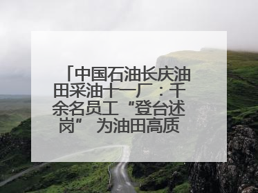中国石油长庆油田采油十一厂：千余名员工“登台述岗” 为油田高质量发展赋能