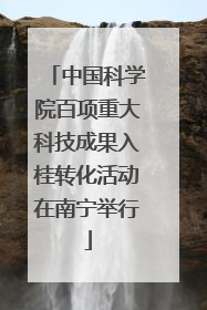 中国科学院百项重大科技成果入桂转化活动在南宁举行