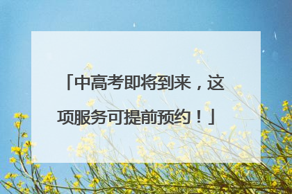 中高考即将到来，这项服务可提前预约！