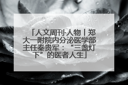 人文周刊·人物丨郑大一附院内分泌医学部主任秦贵军：“三盏灯下”的医者人生