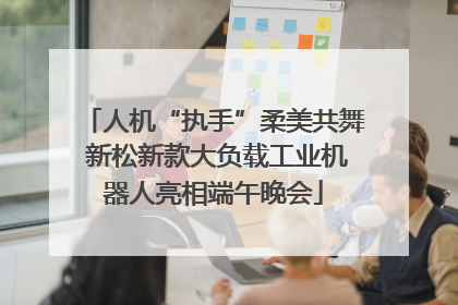 人机“执手”柔美共舞 新松新款大负载工业机器人亮相端午晚会