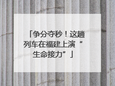 争分夺秒！这趟列车在福建上演“生命接力”