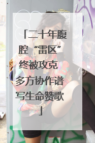 二十年腹腔“雷区”终被攻克 多方协作谱写生命赞歌