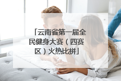 云南省第一届全民健身大赛（四赛区）火热比拼