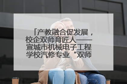 产教融合促发展，校企双师育匠人——宣城市机械电子工程学校汽修专业“双师”教学月活动收官