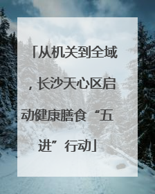 从机关到全域，长沙天心区启动健康膳食“五进”行动